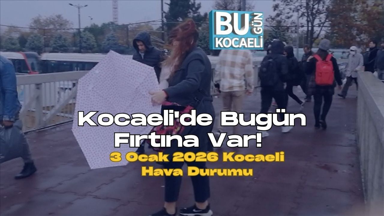 Kocaeli'de Bugün Fırtına Var! 3 Ocak 2026 Kocaeli Hava Durumu