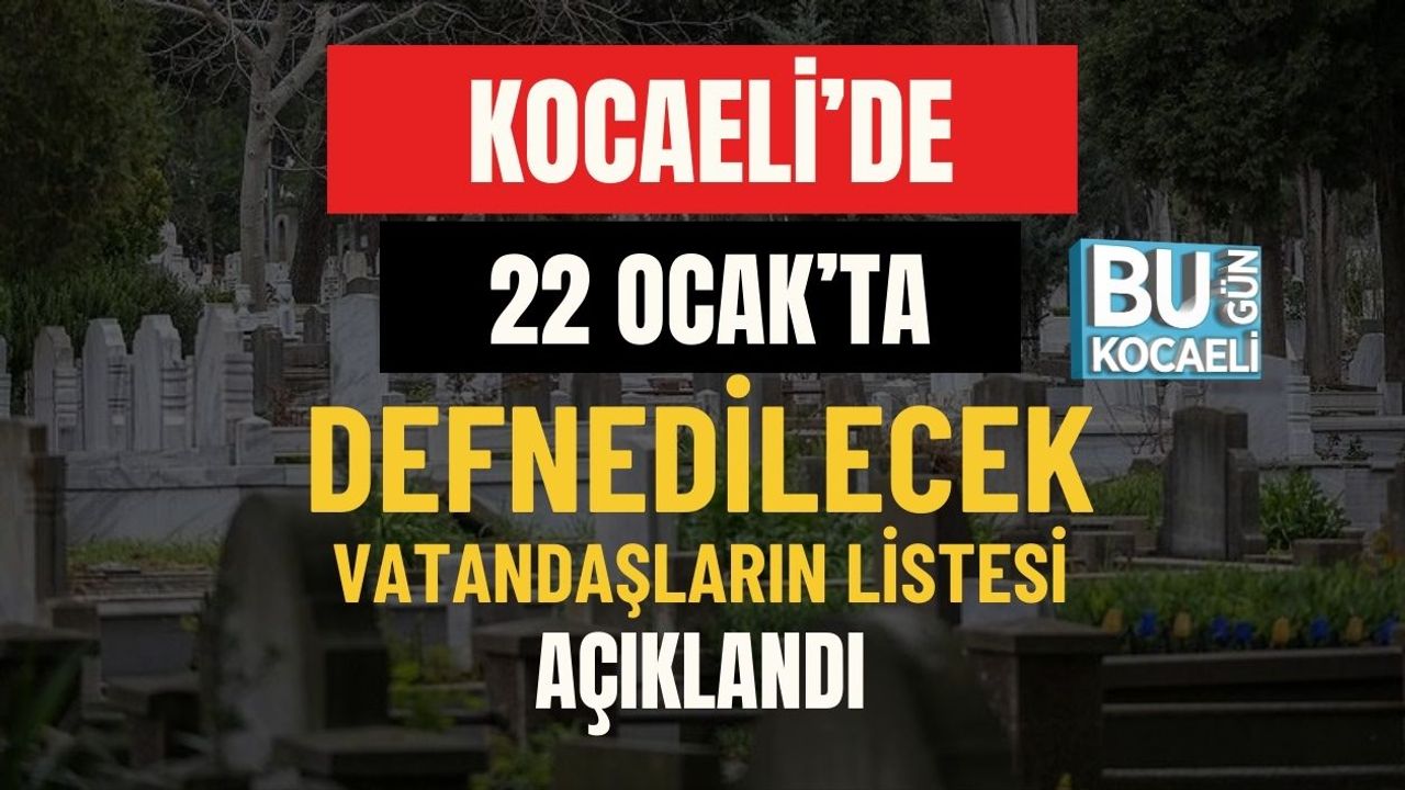 Kocaeli'de 22 Ocak'ta Defnedilecek Vatandaşların Listesi Açıklandı