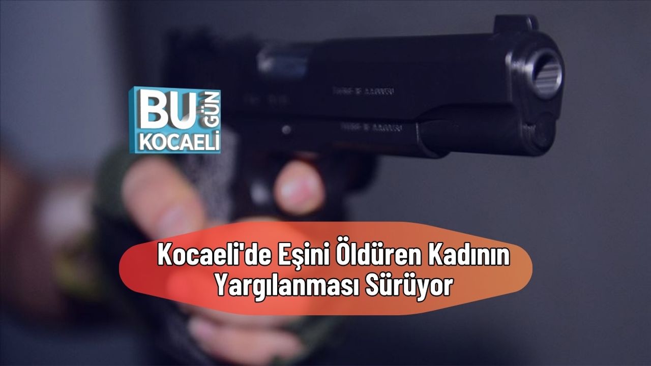 Kocaeli'de Eşini Öldüren Kadının Yargılanması Sürüyor
