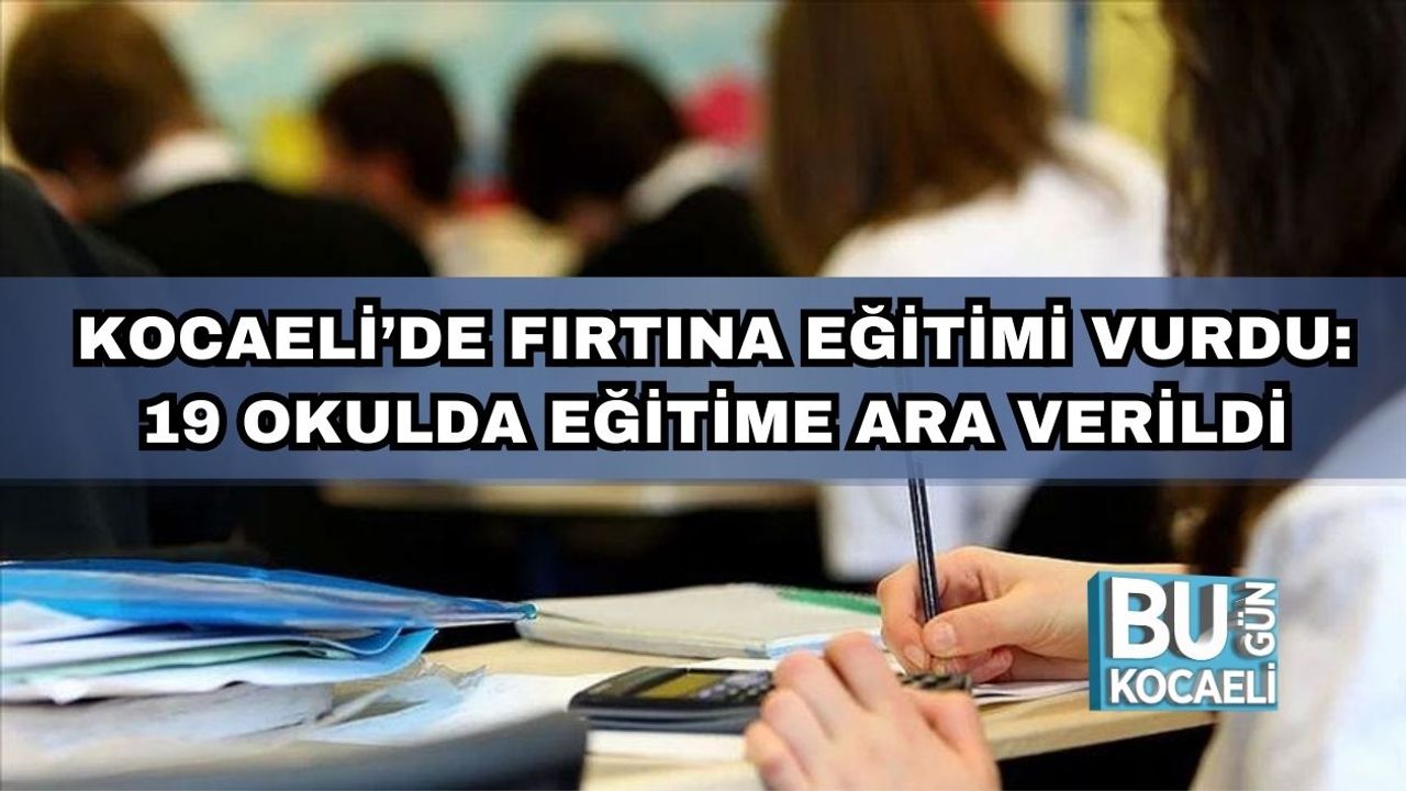 Kocaeli’de Fırtına Eğitimi Vurdu: 19 Okulda Eğitime Ara Verildi