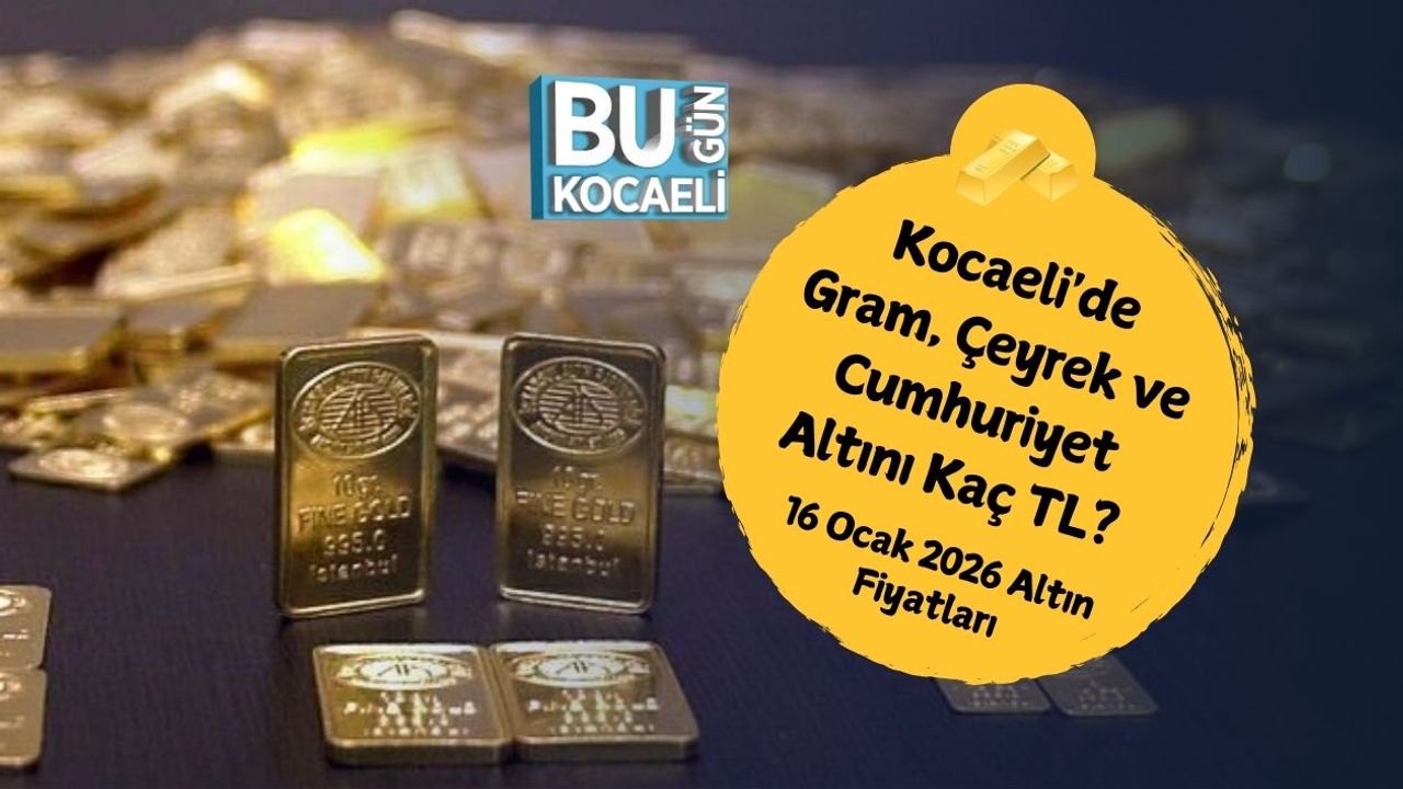 Kocaeli'de Gram, Çeyrek ve Cumhuriyet Altını Kaç TL? 16 Ocak 2026 Altın Fiyatları