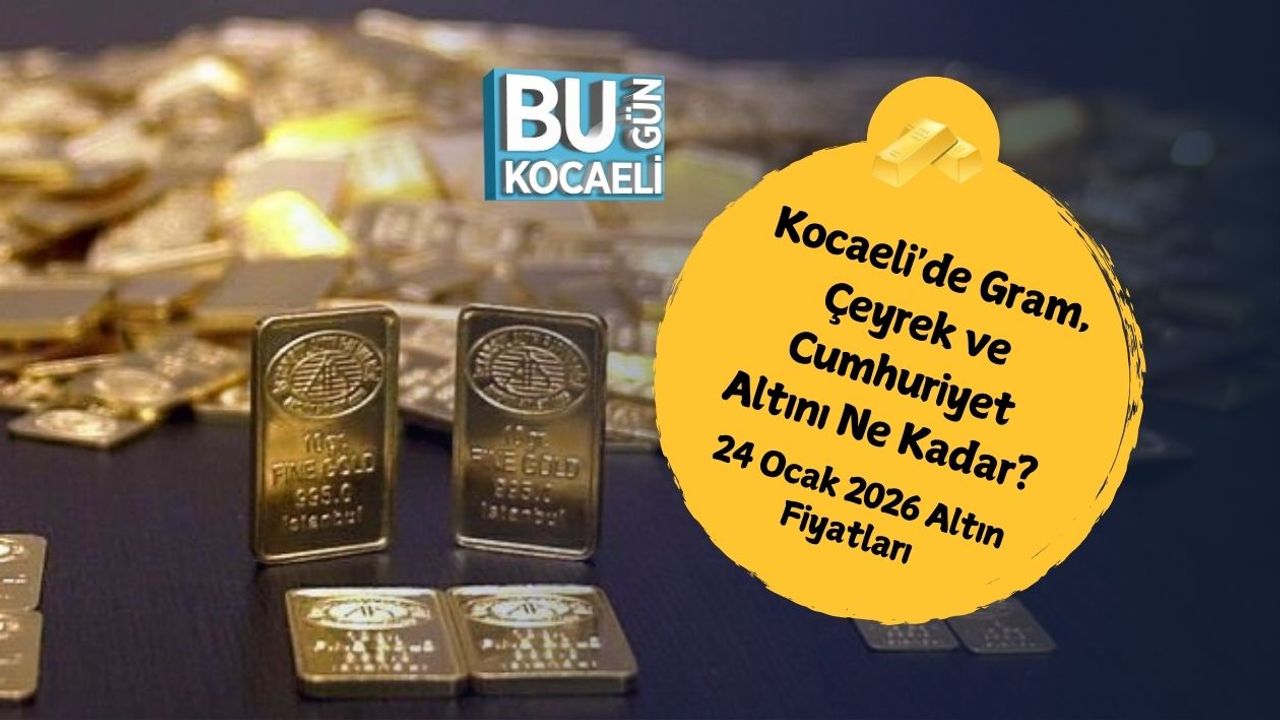 Kocaeli'de Gram, Çeyrek ve Cumhuriyet Altını Ne Kadar? 24 Ocak 2026 Altın Fiyatları