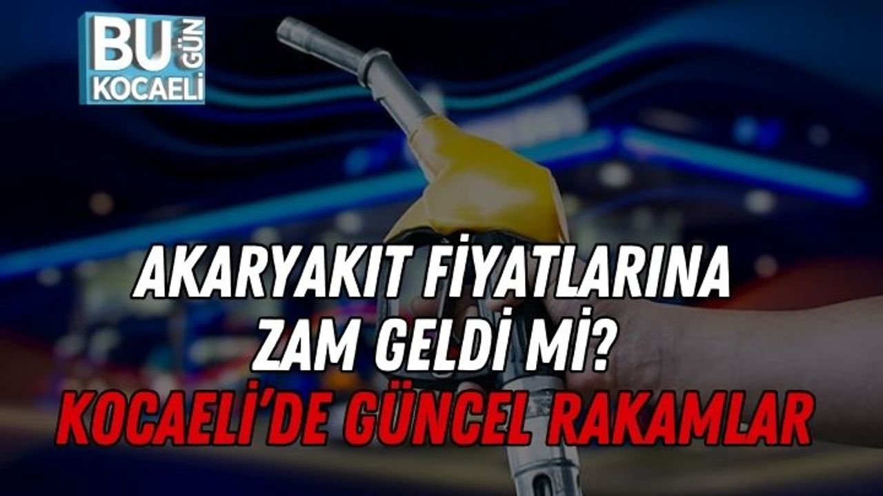 Akaryakıt Fiyatlarına Zam Geldi Mi? Kocaeli’de Güncel Rakamlar