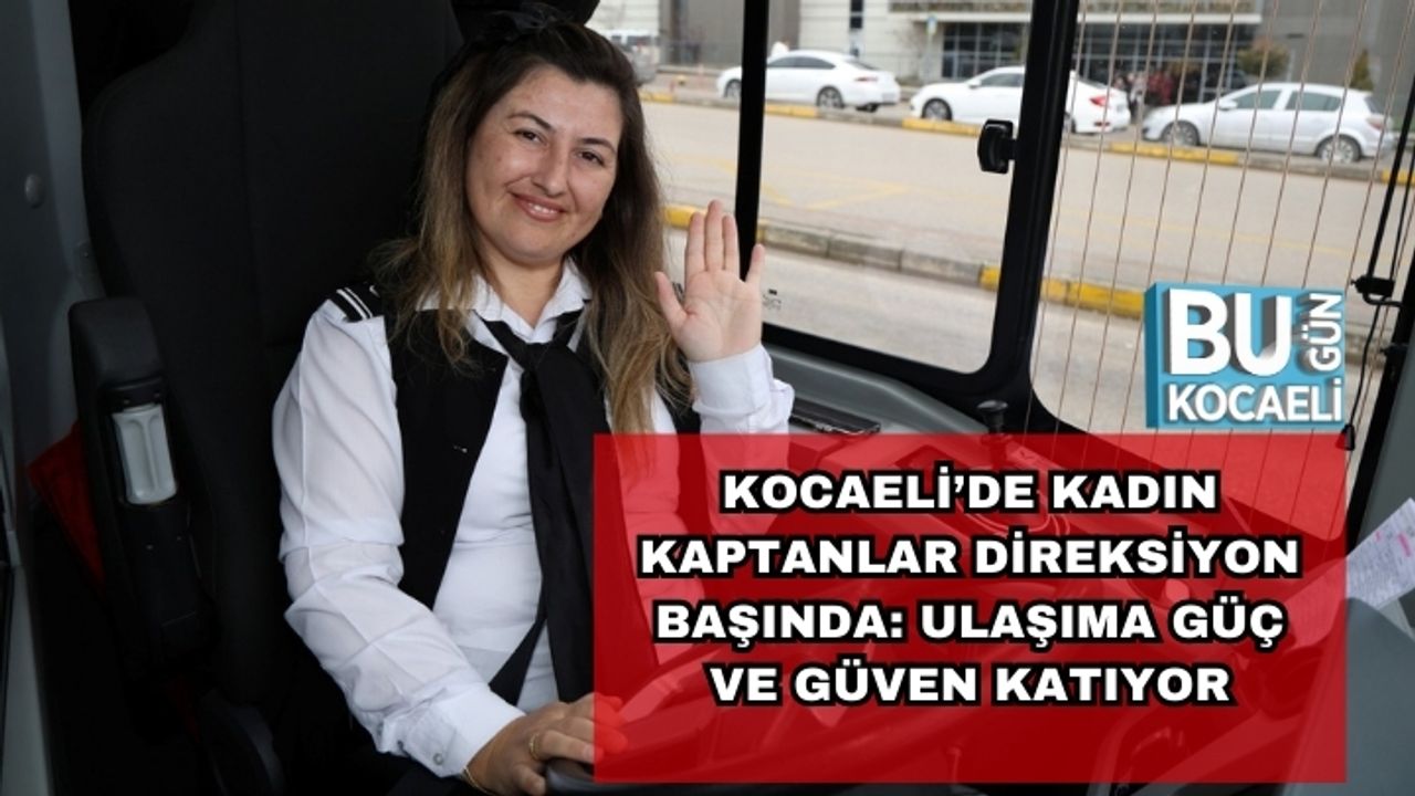 Kocaeli’de Kadın Kaptanlar Direksiyon Başında: Ulaşıma Güç ve Güven Katıyor