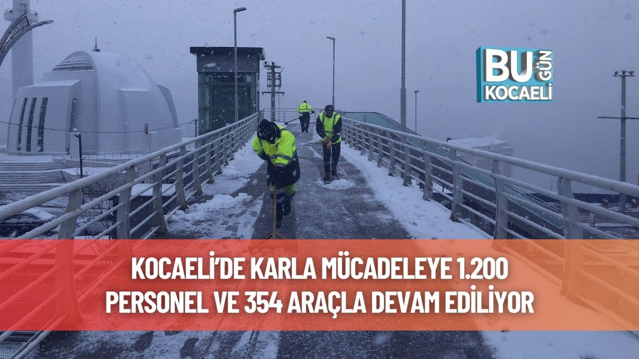 Kocaeli’de Karla Mücadeleye 1.200 Personel ve 354 Araçla Devam Ediliyor