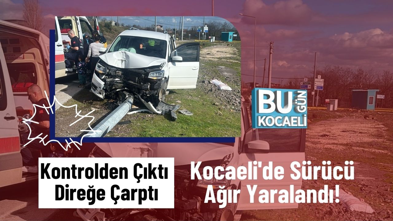 Kontrolden Çıktı, Direğe Çarptı: Kocaeli'de Sürücü Ağır Yaralandı!