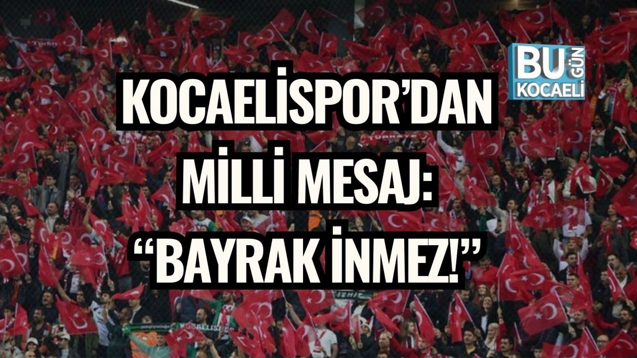 Kocaelispor’dan Milli Mesaj: “Bayrak İnmez!”