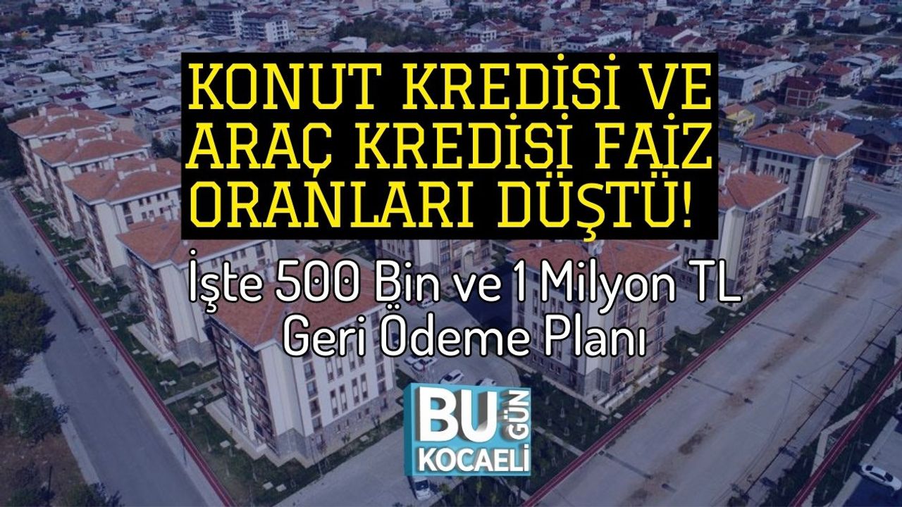 Konut Kredisi ve Araç Kredisi Faiz Oranları Düştü! İşte 500 Bin ve 1 Milyon TL Geri Ödeme Planı