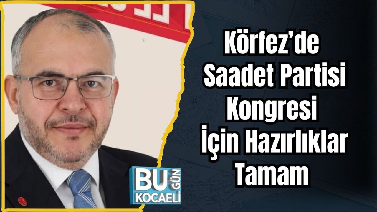 Körfez’de Saadet Partisi Kongresi İçin Hazırlıklar Tamam
