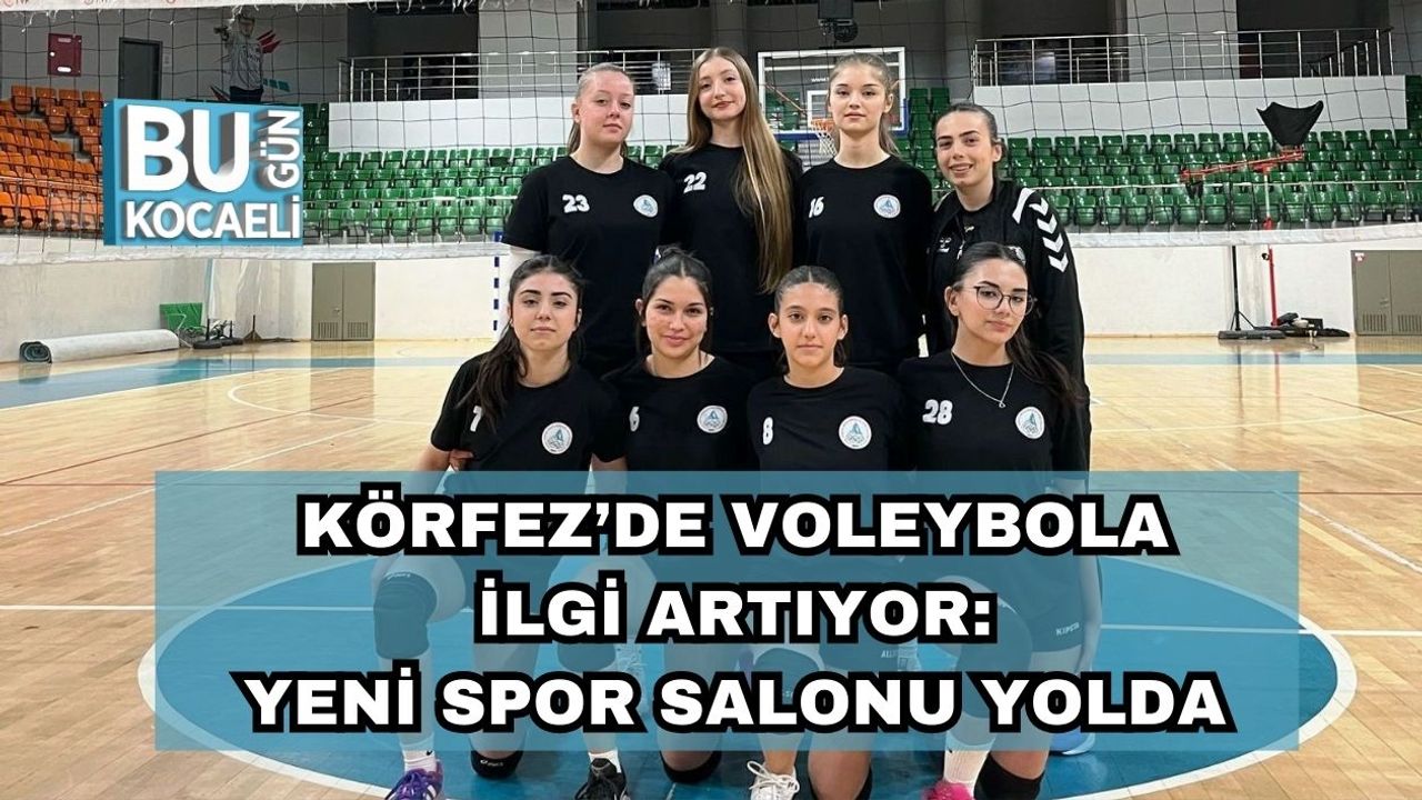 Körfez’de Voleybola İlgi Artıyor: Yeni Spor Salonu Yolda
