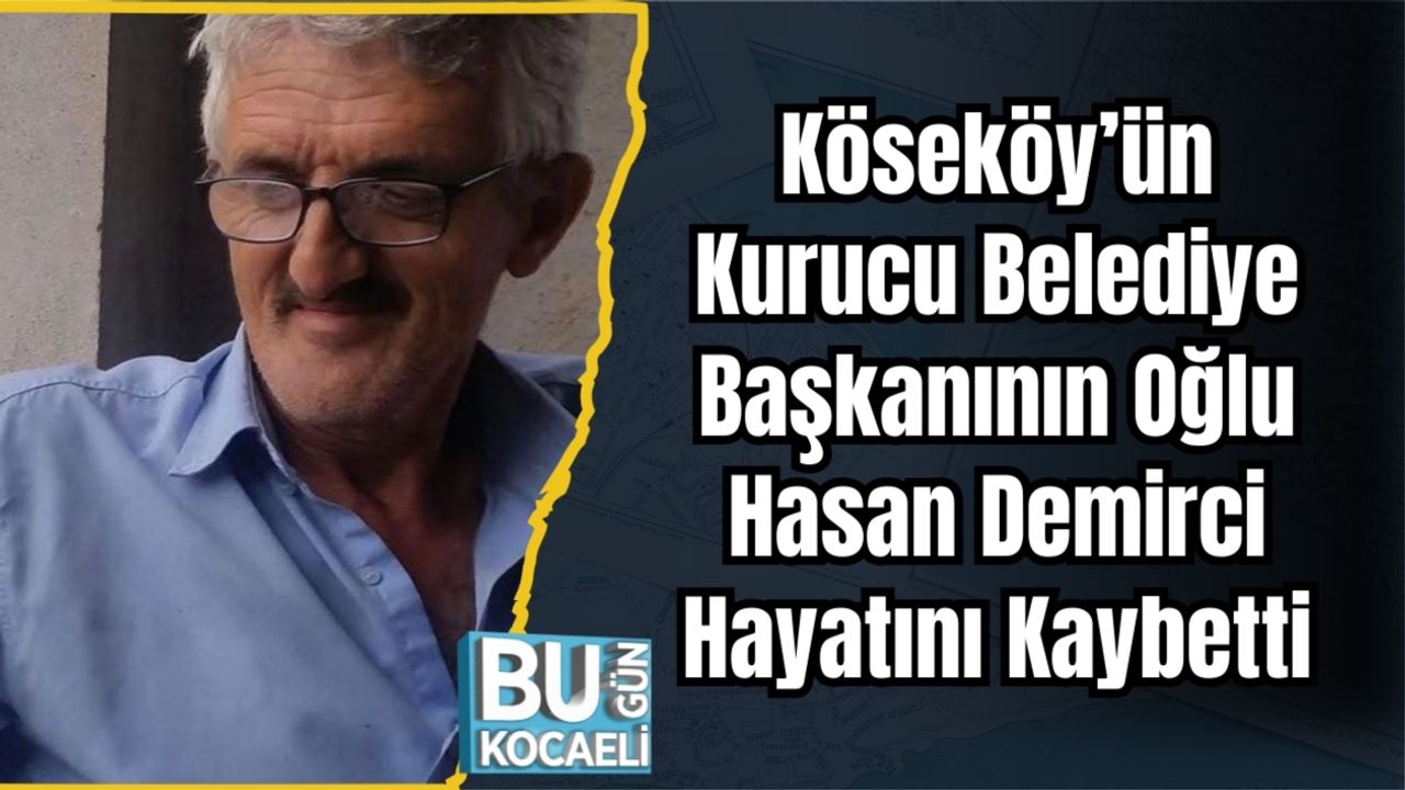 Köseköy’ün Kurucu Belediye Başkanının Oğlu Hasan Demirci Hayatını Kaybetti