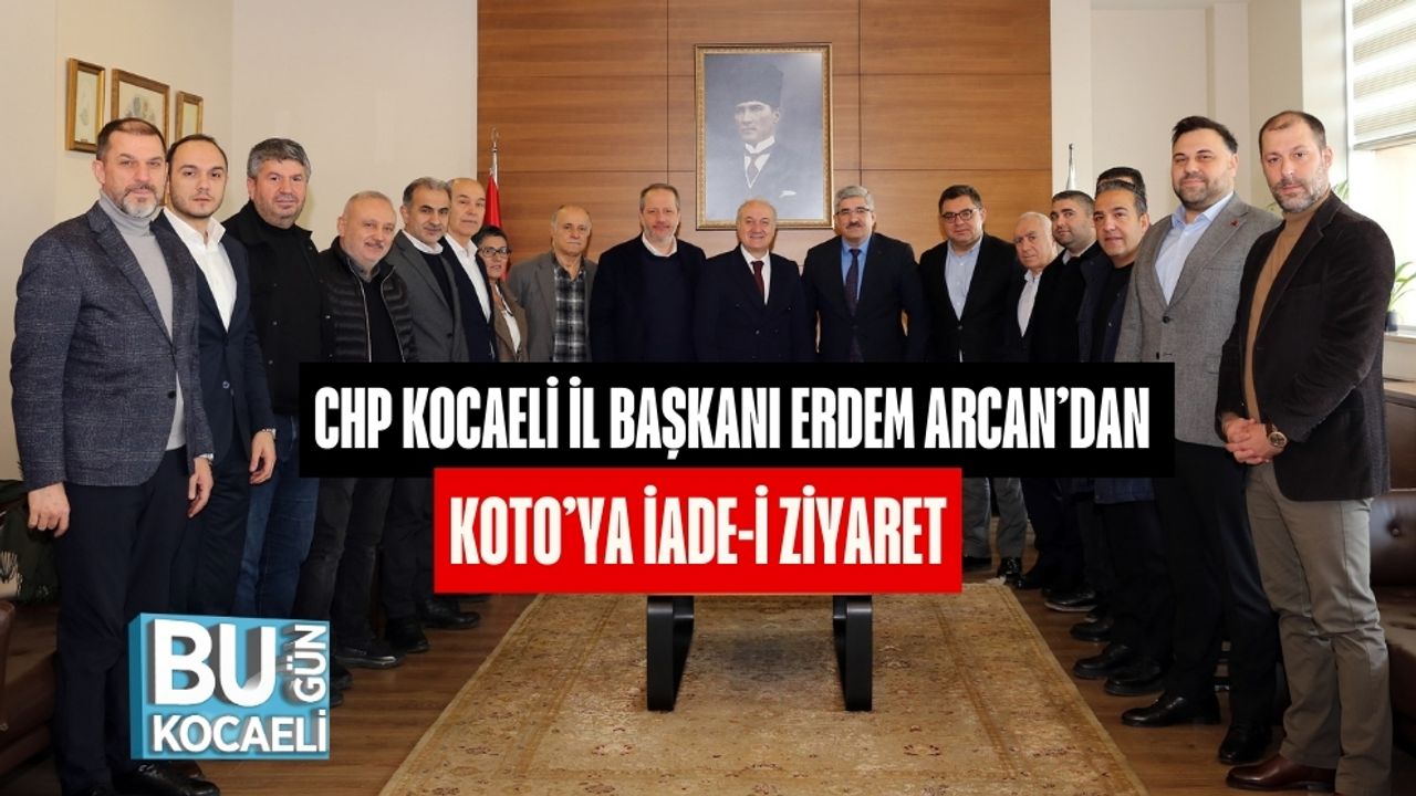 CHP Kocaeli İl Başkanı Erdem Arcan’dan KOTO’ya İade-i Ziyaret