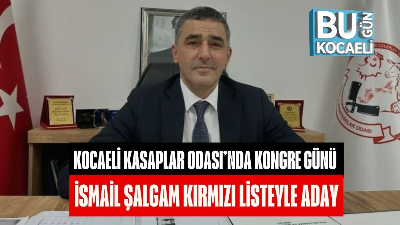 Kocaeli Kasaplar Odası’nda Kongre Günü: İsmail Şalgam Kırmızı Listeyle Aday