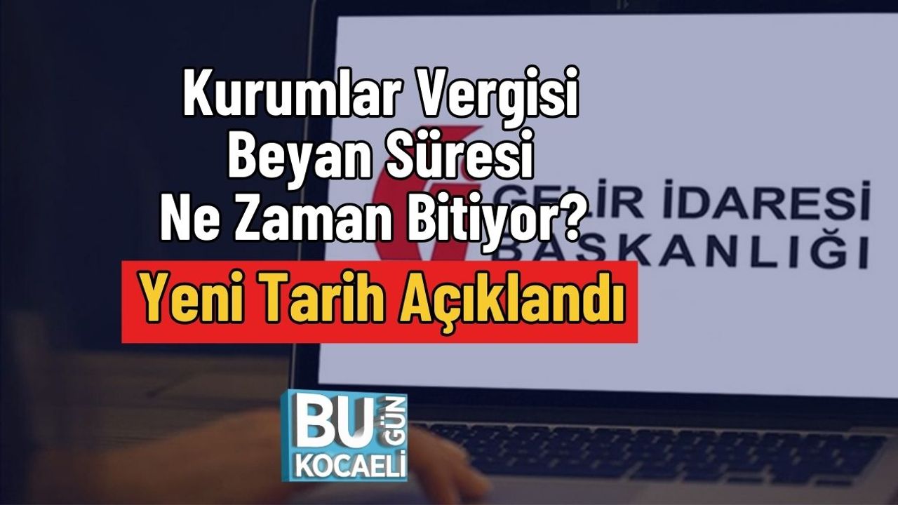 Kurumlar Vergisi Beyan Süresi Ne Zaman Bitiyor? Yeni Tarih Açıklandı