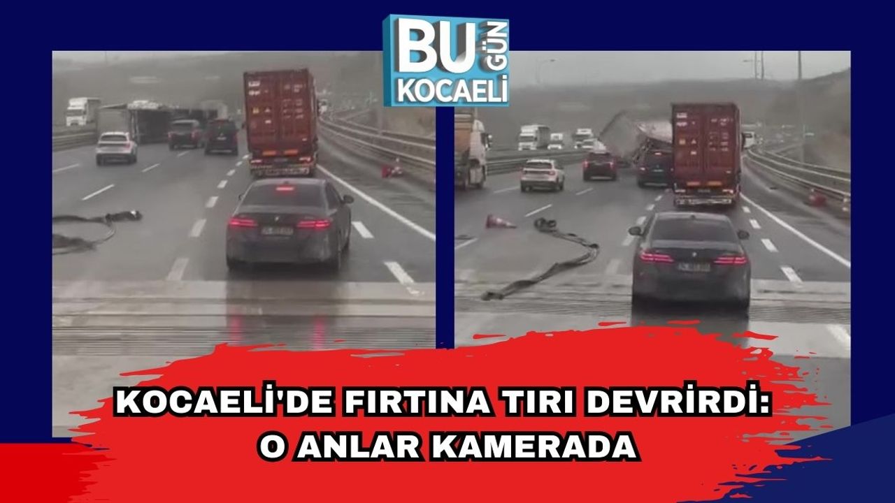 Kocaeli'de Fırtına Tırı Devrirdi: O Anlar Kamerada