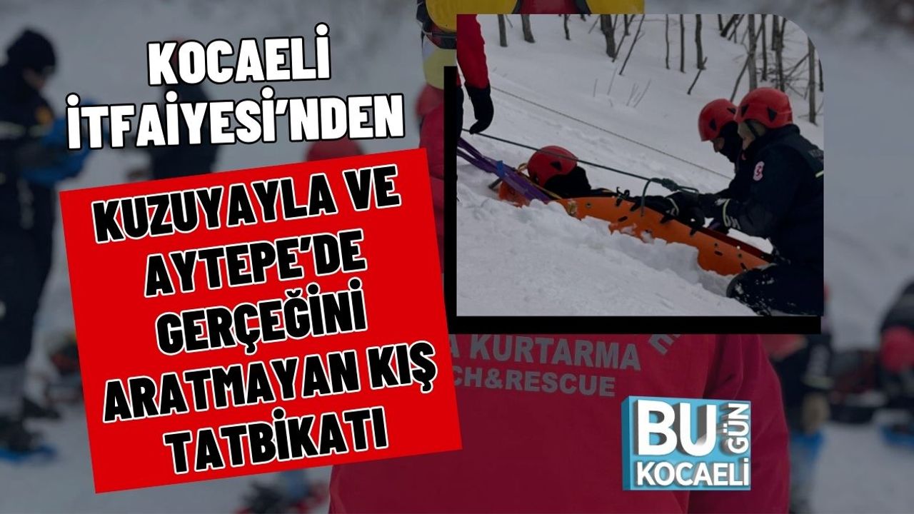 Kocaeli İtfaiyesi’nden Kuzuyayla ve Aytepe’de Gerçeğini Aratmayan Kış Tatbikatı