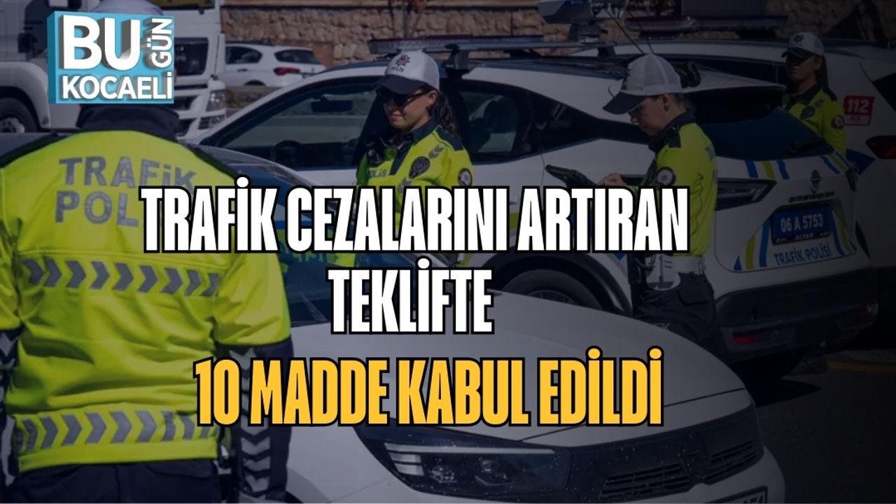 Trafik Cezalarını Artıran Teklifte 10 Madde Kabul Edildi
