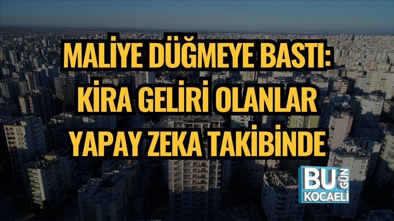 Maliye Düğmeye Bastı: Kira Geliri Olanlar Yapay Zeka Takibinde