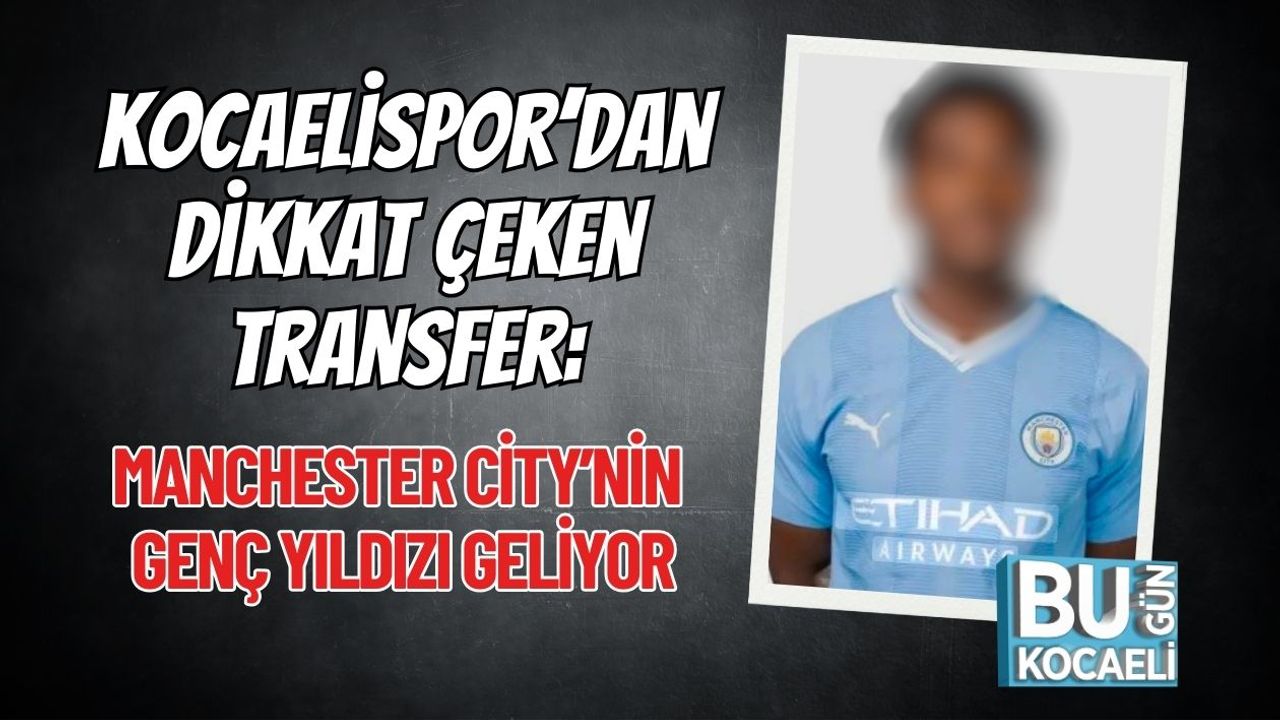 Kocaelispor’dan Dikkat Çeken Transfer: Manchester City’nin Genç Yıldızı Geliyor