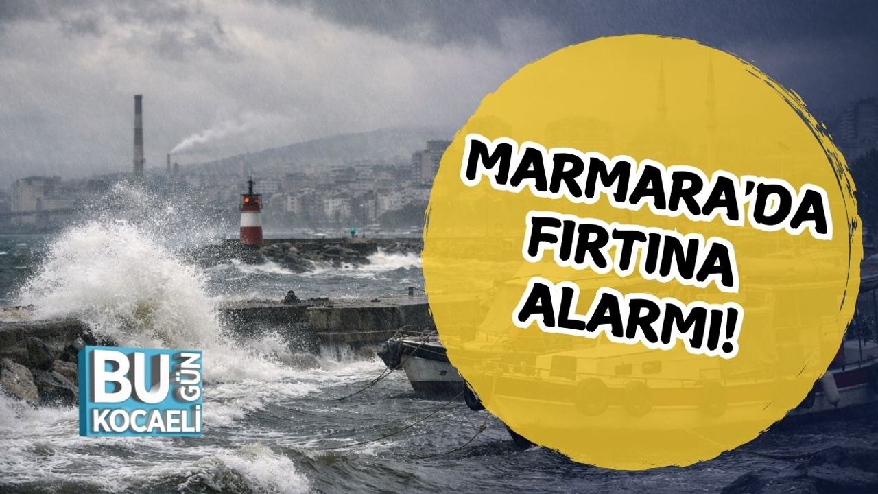 Marmara'da Fırtına Alarmı!