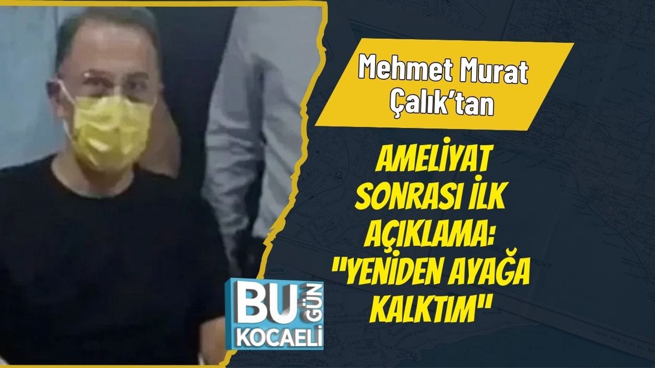Mehmet Murat Çalık’tan Ameliyat Sonrası İlk Açıklama: “Yeniden Ayağa Kalktım”