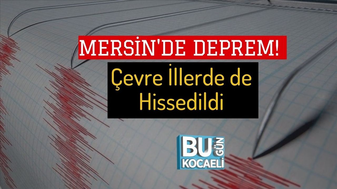 Mersin'de Deprem! Çevre İllerde de Hissedildi