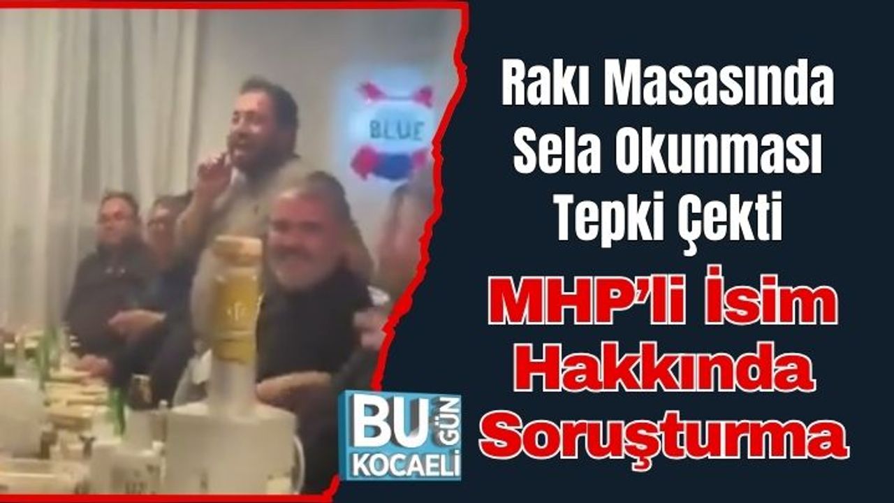 Rakı Masasında Sela Okunması Tepki Çekti: MHP’li İsim Hakkında Soruşturma