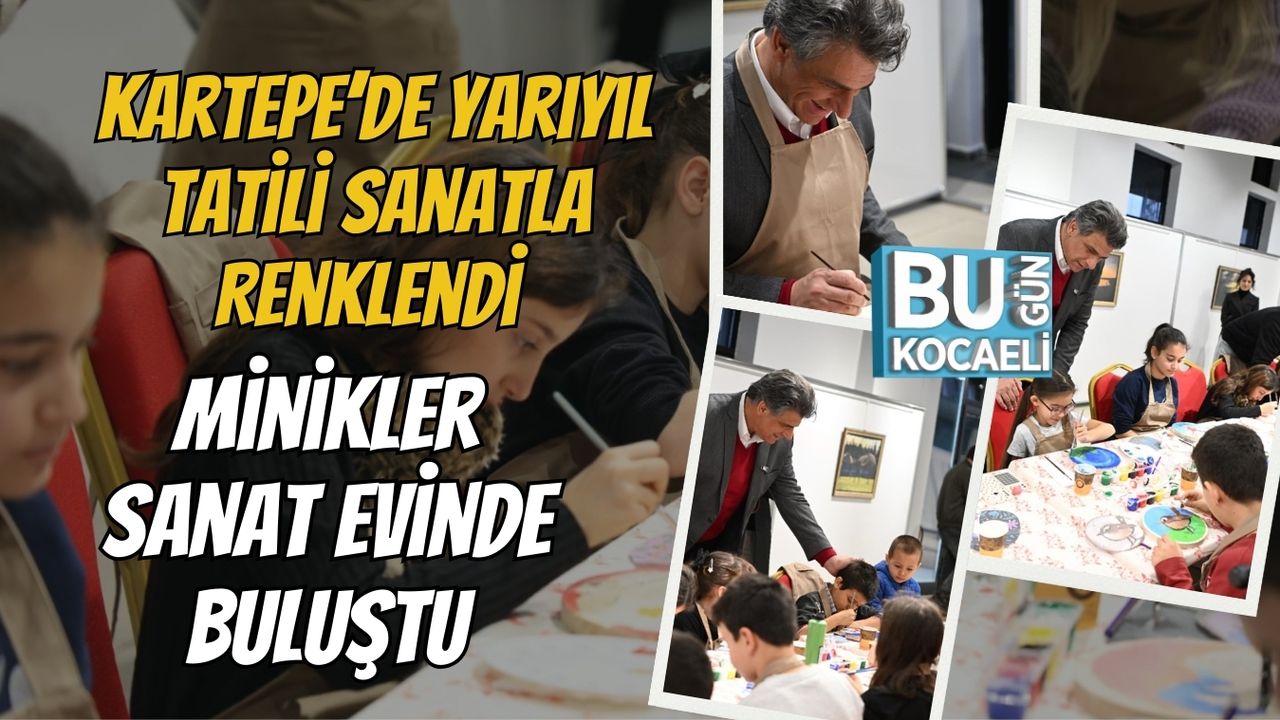 Kartepe’de Yarıyıl Tatili Sanatla Renklendi: Minikler Sanat Evinde Buluştu
