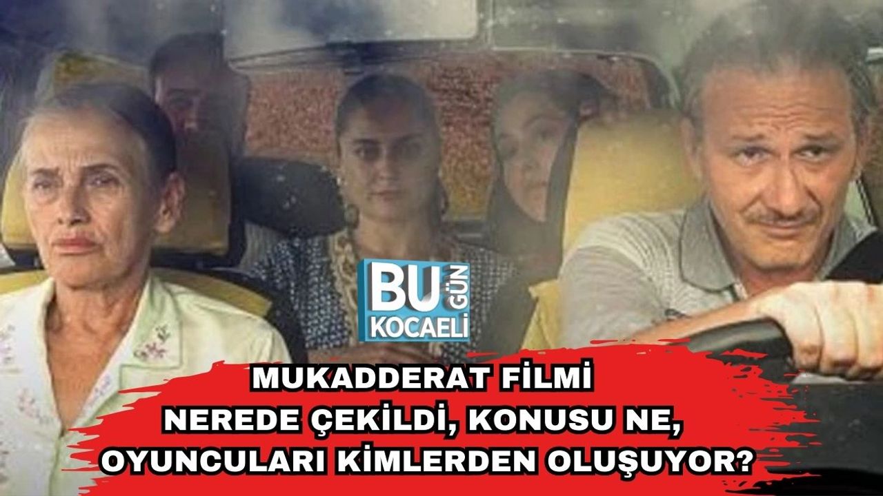Mukadderat Filmi Nerede Çekildi, Konusu Ne, Oyuncuları Kimlerden Oluşuyor?