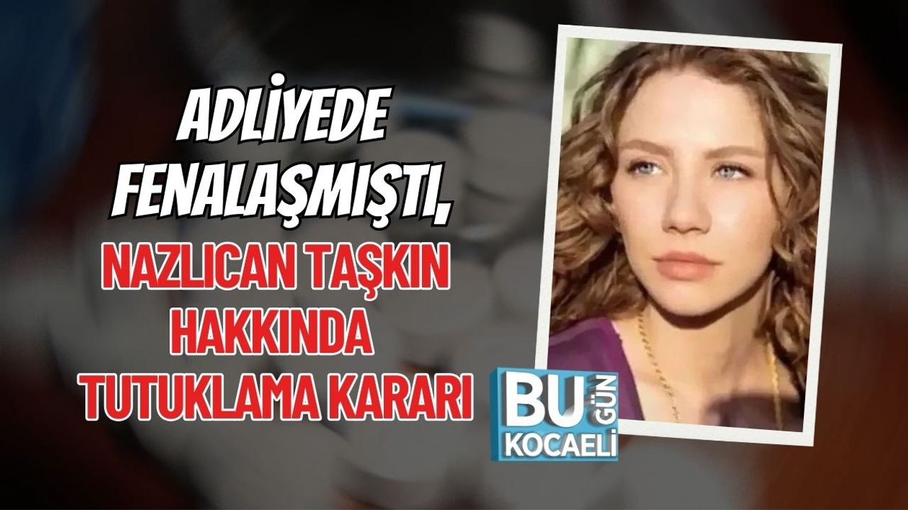 Adliyede Fenalaşmıştı, Nazlıcan Taşkın Hakkında Tutuklama Kararı