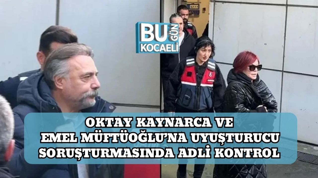 Oktay Kaynarca ve Emel Müftüoğlu’na Uyuşturucu Soruşturmasında Adli Kontrol