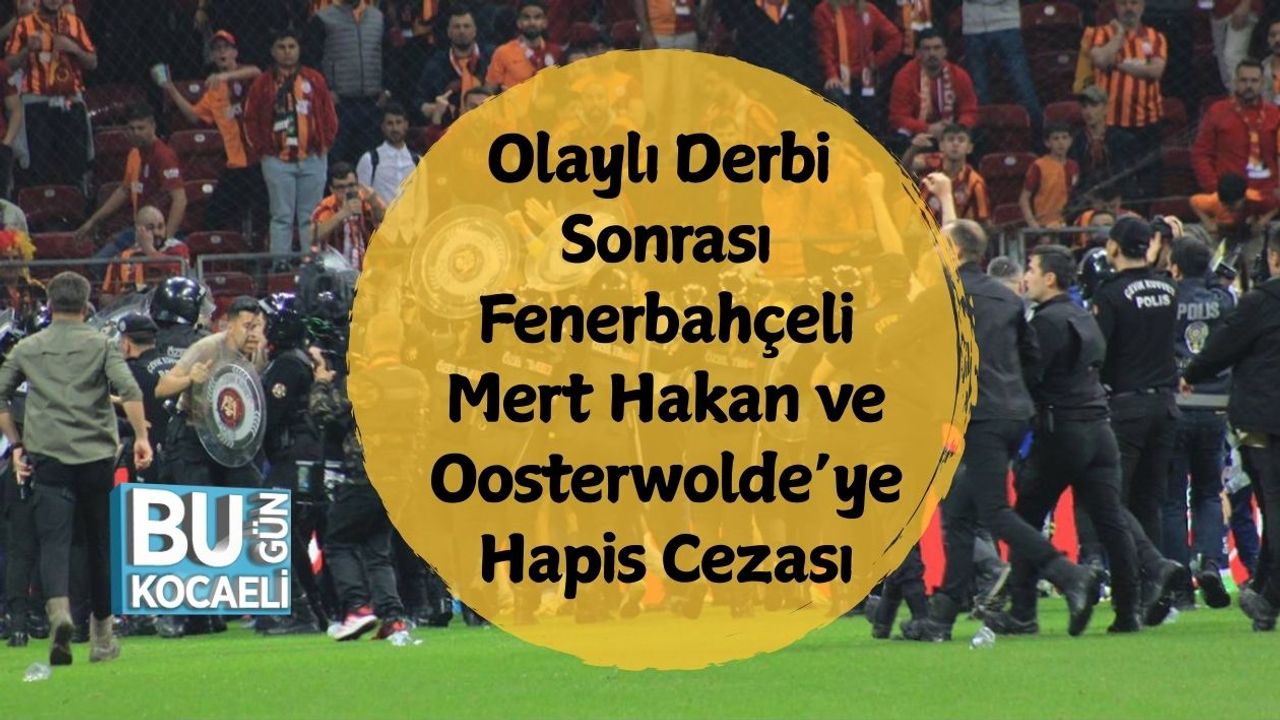 Olaylı Derbi Sonrası Fenerbahçeli Mert Hakan ve Oosterwolde’ye Hapis Cezası