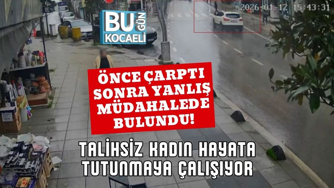 Önce Çarptı Sonra Yanlış Müdahalede Bulundu! Talihsiz Kadın Hayata Tutunmaya Çalışıyor