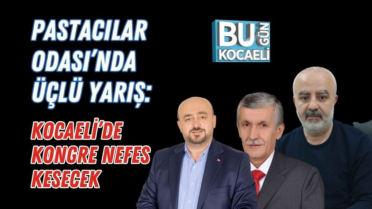 Pastacılar Odası’nda Üçlü Yarış: Kocaeli’de Kongre Nefes Kesecek