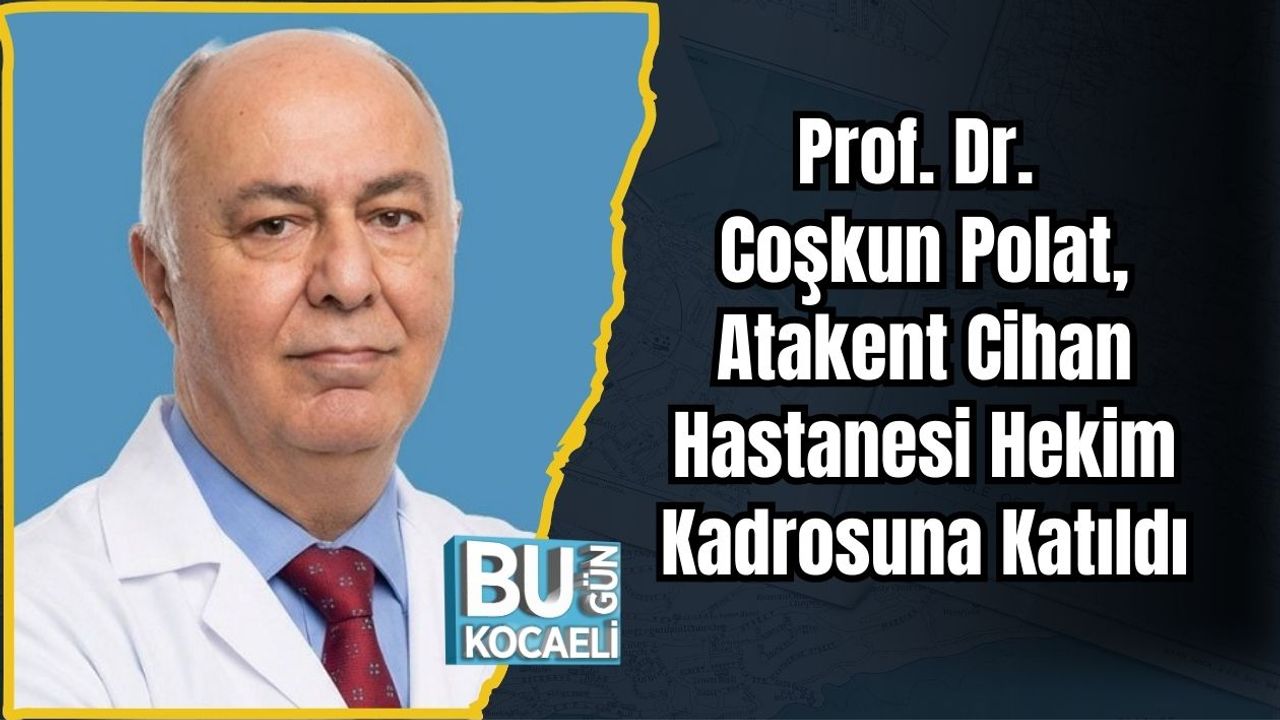 Prof. Dr. Coşkun Polat, Atakent Cihan Hastanesi Hekim Kadrosuna Katıldı
