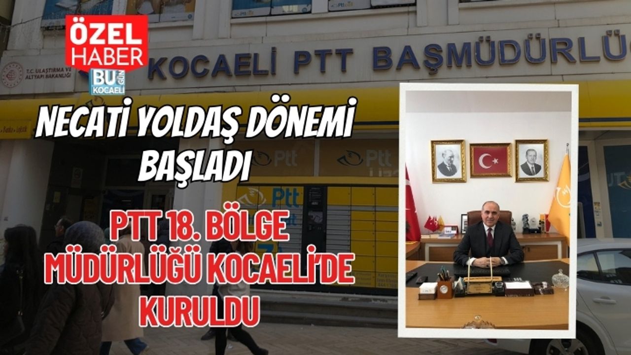 Necati Yoldaş Dönemi Başladı: PTT 18. Bölge Müdürlüğü Kocaeli’de Kuruldu