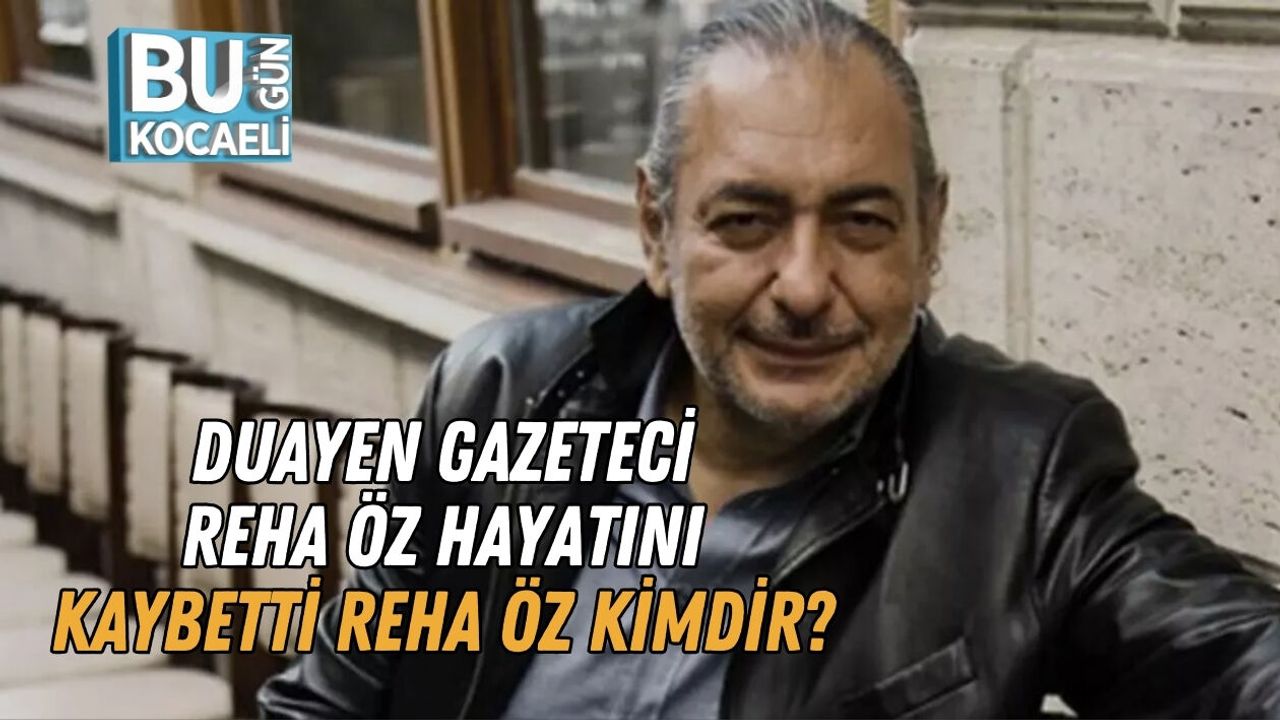 Duayen Gazeteci Reha Öz Hayatını Kaybetti Reha Öz Kimdir?