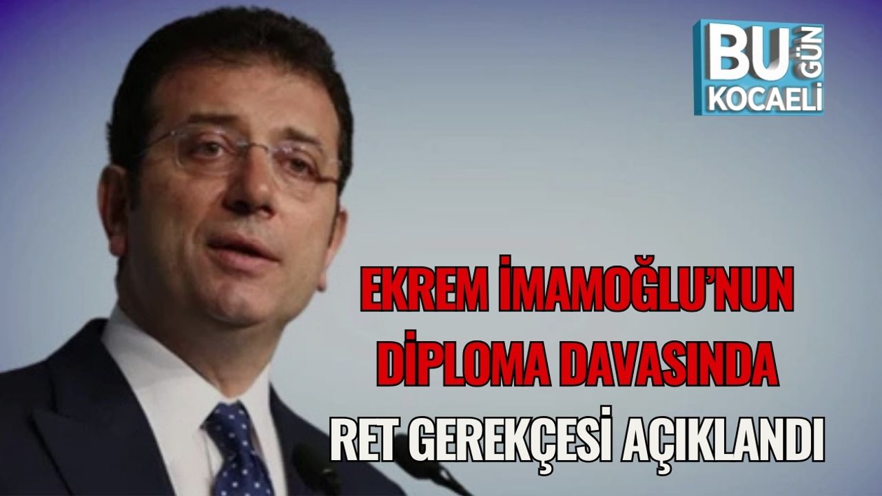 Ekrem İmamoğlu’nun Diploma Davasında Ret Gerekçesi Açıklandı