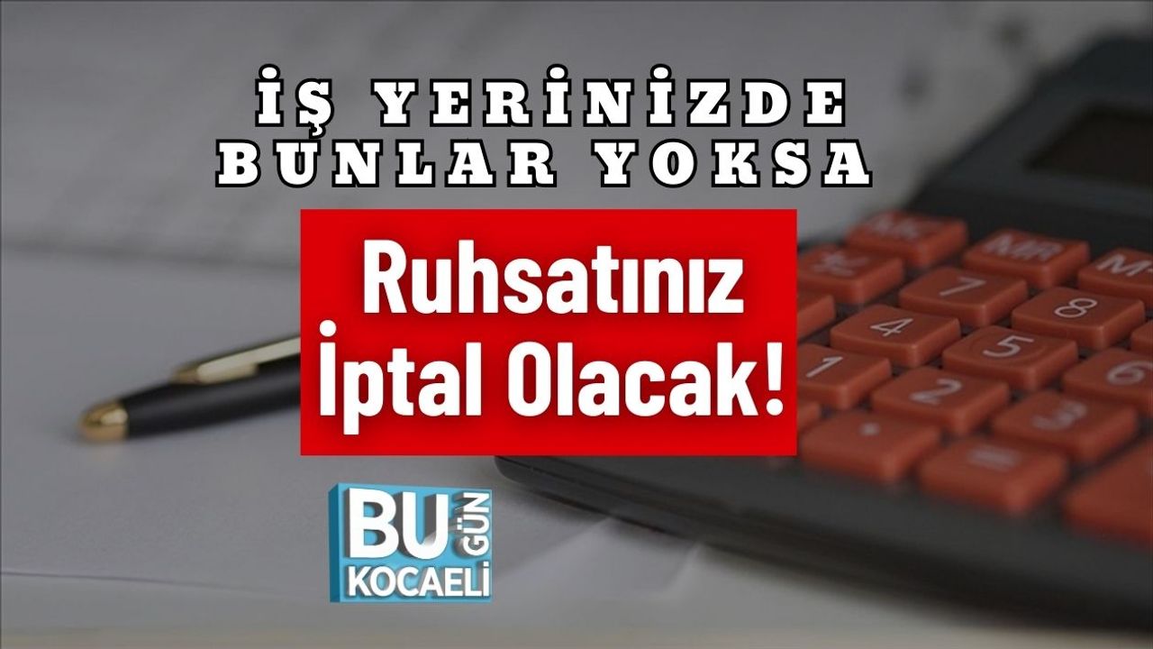 İş Yerinizde Bunlar Yoksa Ruhsatınız İptal Olacak!