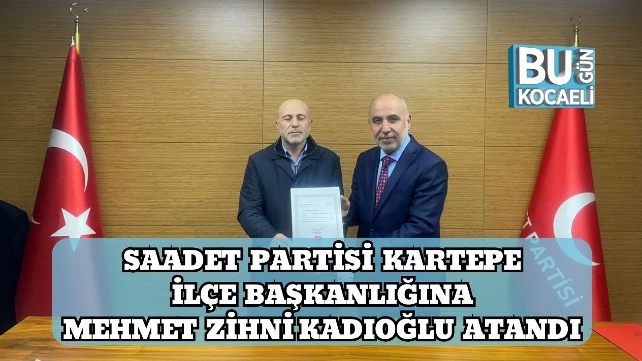 Saadet Partisi Kartepe İlçe Başkanlığına Mehmet Zihni Kadıoğlu Atandı