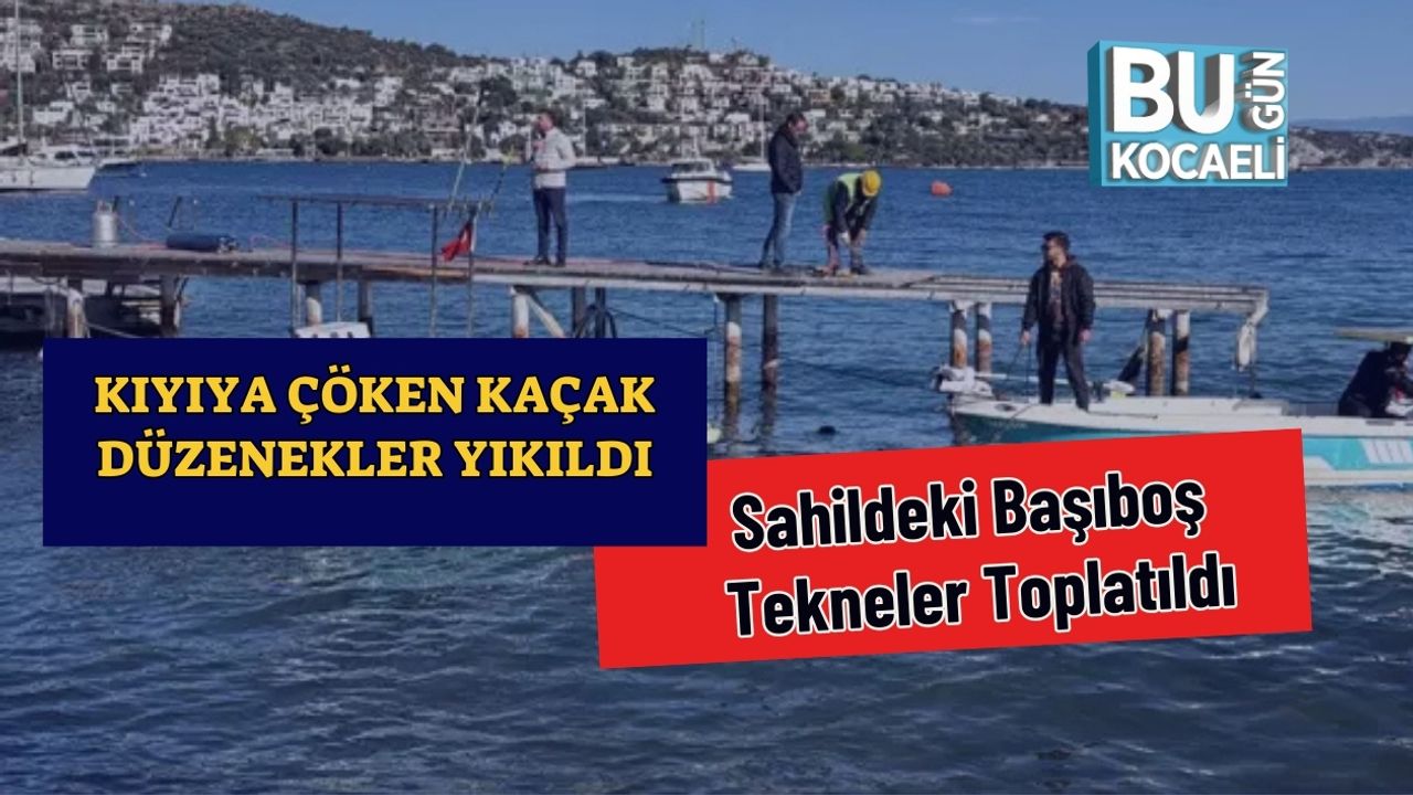 Kıyıya Çöken Kaçak Düzenekler Yıkıldı, Sahildeki Başıboş Tekneler Toplatıldı