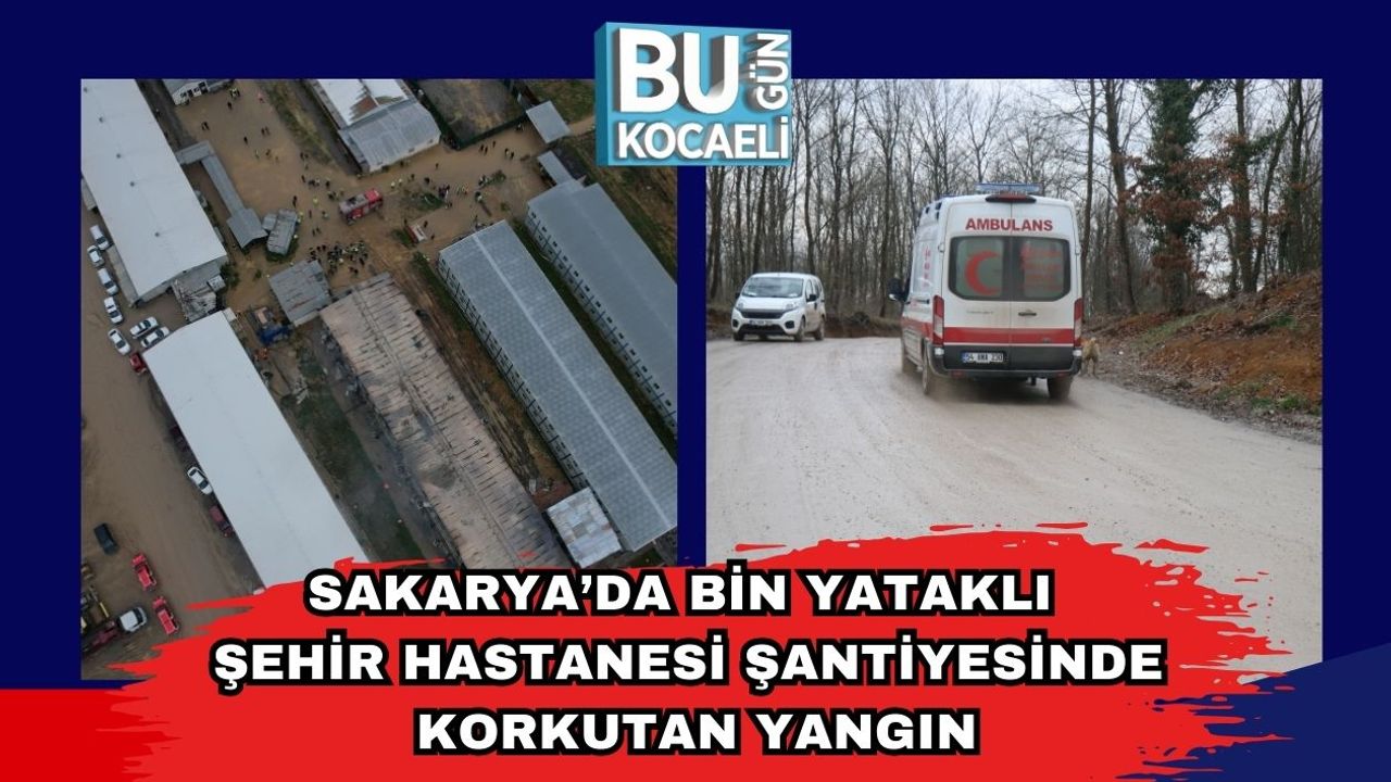 Sakarya’da Bin Yataklı Şehir Hastanesi Şantiyesinde Korkutan Yangın