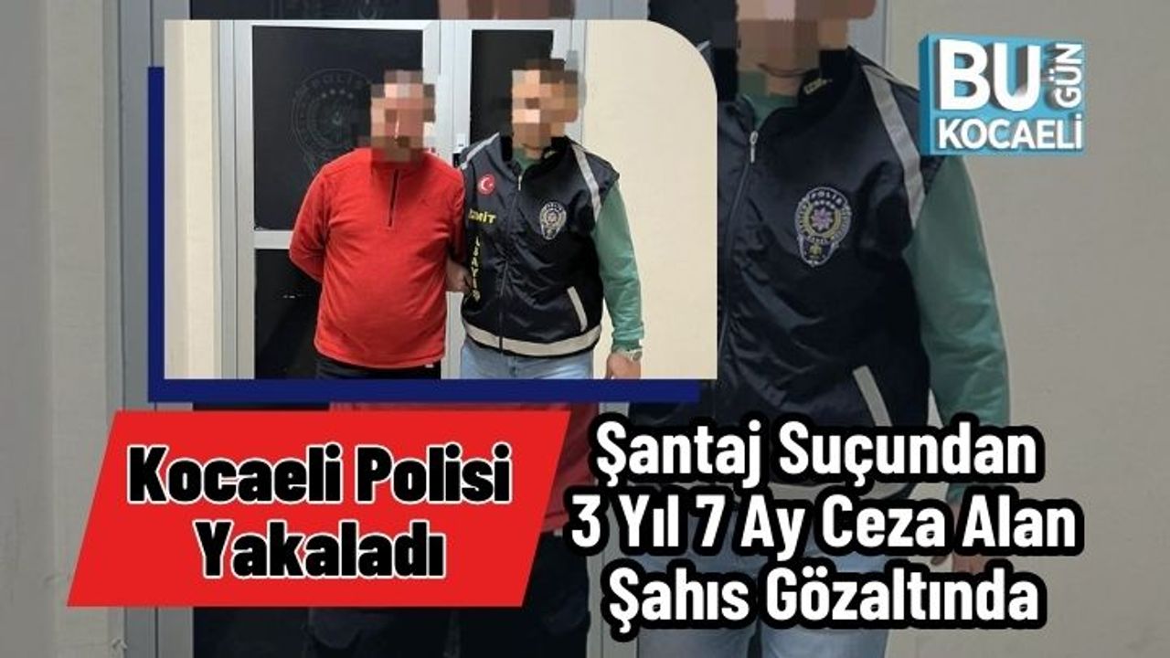 Kocaeli Polisi Yakaladı: Şantaj Suçundan 3 Yıl 7 Ay Ceza Alan Şahıs Gözaltında