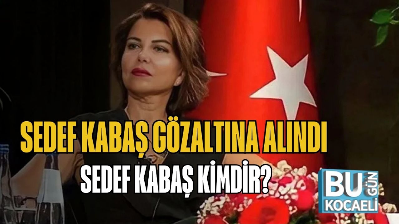 Sedef Kabaş Gözaltına Alındı: Sedef Kabaş Kimdir?