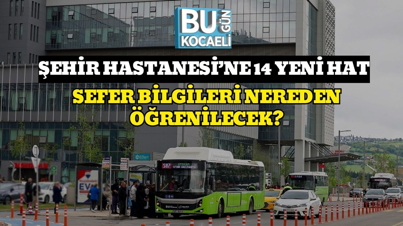 Kocaeli'de Şehir Hastanesi’ne 14 Yeni Hat : Sefer Bilgileri Nereden Öğrenilecek?