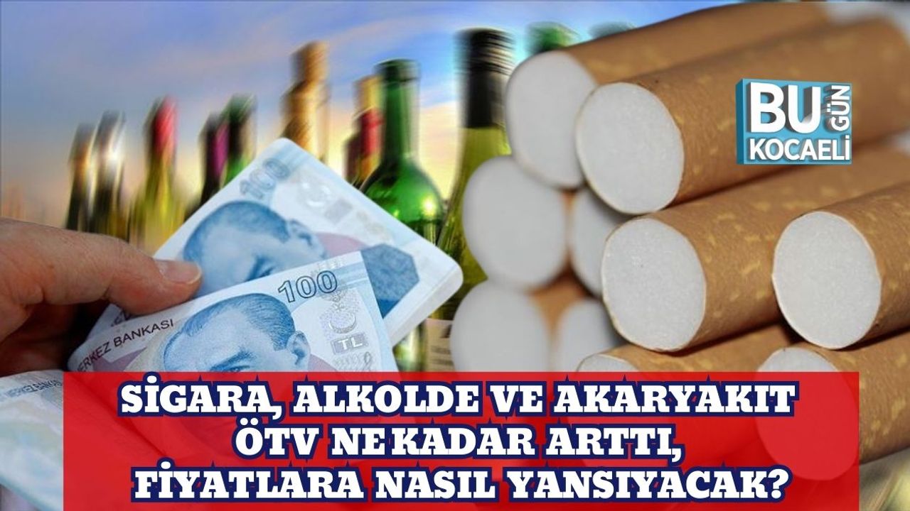 Sigara, Alkolde ve Akaryakıt ÖTV Ne Kadar Arttı, Fiyatlara Nasıl Yansıyacak?