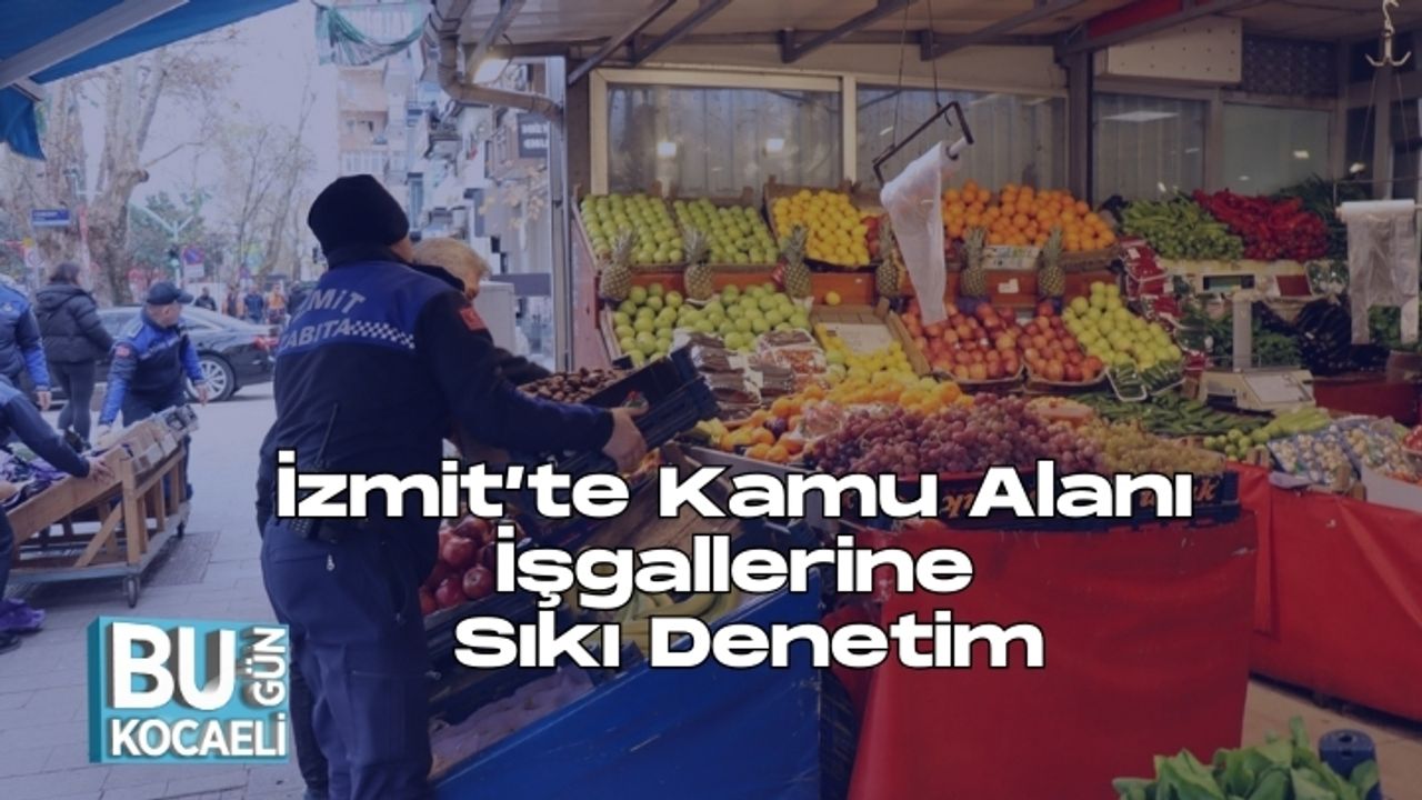 İzmit’te Kamu Alanı İşgallerine Sıkı Denetim