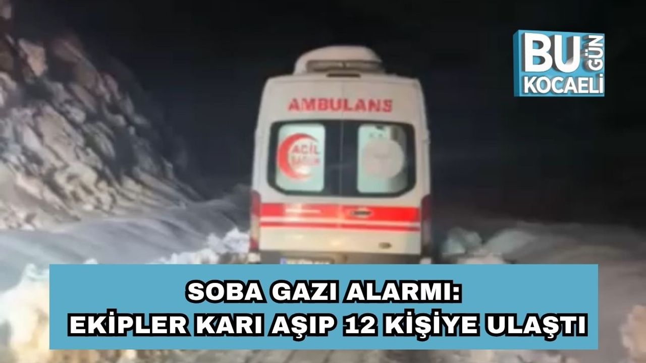 Soba Gazı Alarmı: Ekipler Karı Aşıp 12 Kişiye Ulaştı
