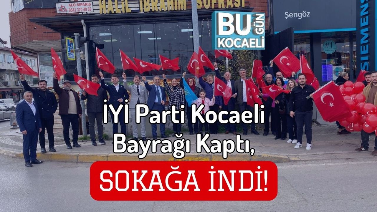 İYİ Parti Kocaeli Bayrağı Kaptı, Sokağa İndi!