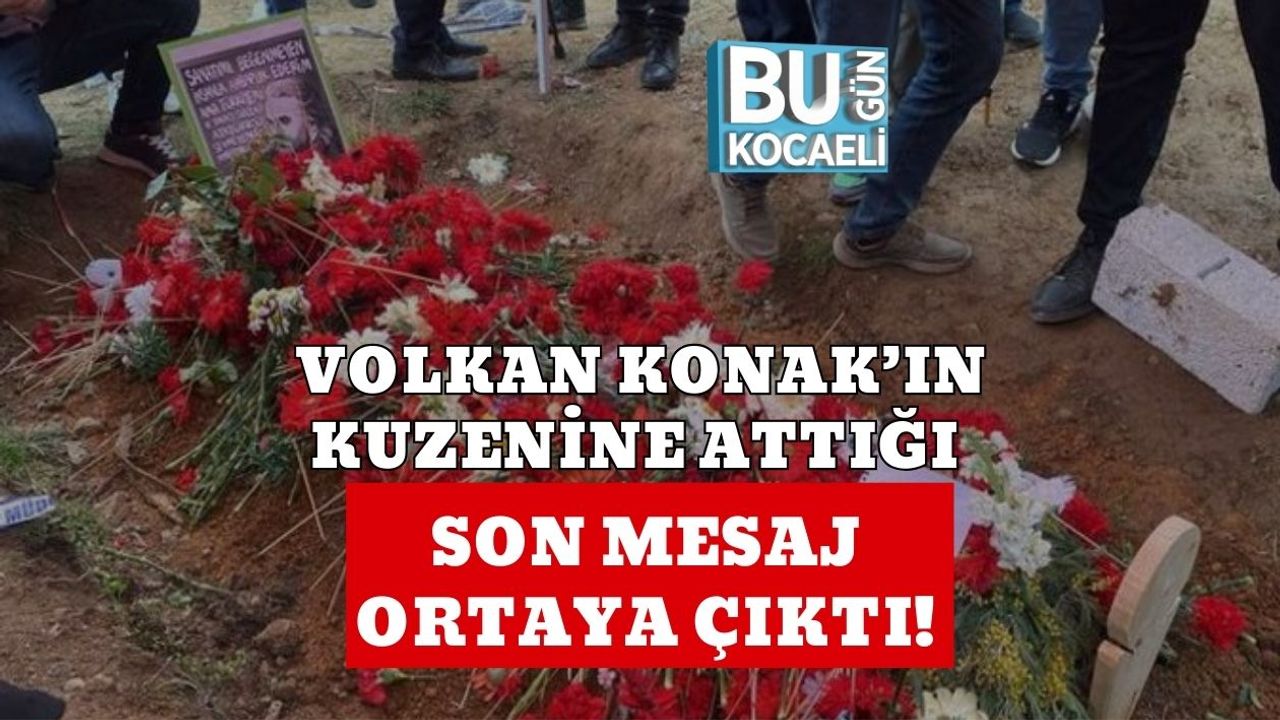 Volkan Konak’ın Kuzenine Attığı Son Mesaj Ortaya Çıktı!
